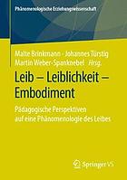 Leib - Leiblichkeit - Embodiment : Pädagogische Perspektiven auf eine Phänomenologie des Leibes