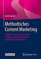 Methodisches Content Marketing erfolgreich durch systematisches Vorgehen, integriertes Arbeiten und klare ROI-Orientierung