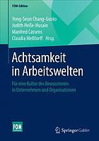 Achtsamkeit in Arbeitswelten : Für eine Kultur des Bewusstseins in Unternehmen und Organisationen.