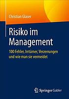 Risiko im Management 100 Fehler, Irrtümer, Verzerrungen und wie man sie vermeidet