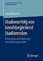 Studienerfolg von berufsbegleitend Studierenden Entwicklung und Validierung eines Erklärungsmodells