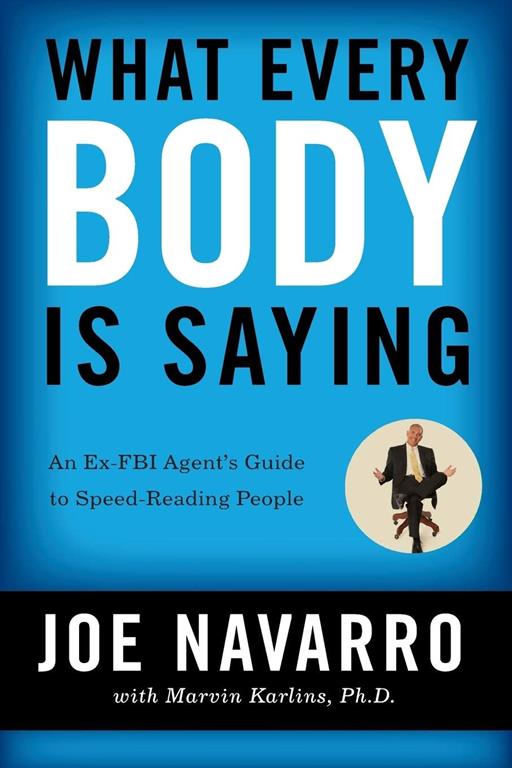 What Every Body Is Saying: An Ex-FBI Agent's Guide to Speed-Reading People