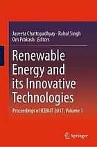 Renewable energy and its innovative technologies : proceedings of ICEMIT 2017, Volume 1