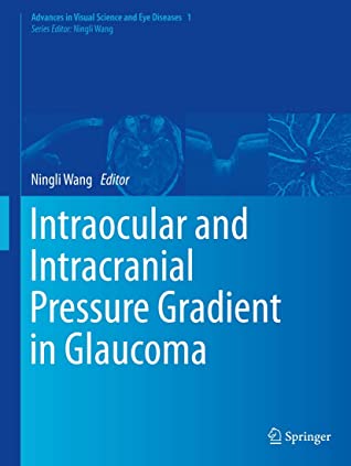 Intraocular and Intracranial Pressure Gradient in Glaucoma (Advances in Visual Science and Eye Diseases, 1)