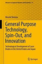 GENERAL PURPOSE TECHNOLOGY, SPIN-OUTS, AND INNOVATION : technological development of laser ... diodes in the united states and japan.