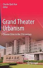 Grand theater urbanism : chinese cities in the 21st century