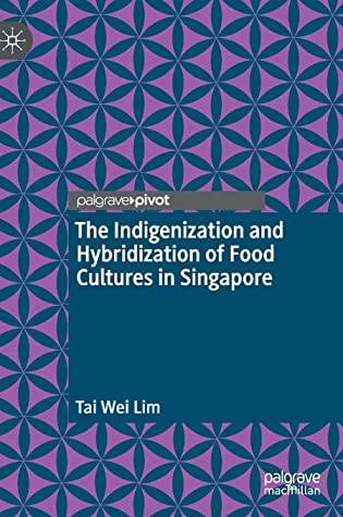 The Indigenization and Hybridization of Food Cultures in Singapore