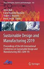 Sustainable design and manufacturing 2019 : proceedings of the 6th International conference on sustainable design and manufacturing (KES-SDM 19)