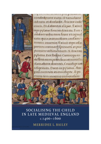 Socialising the Child in Late Medieval England, C. 1400-1600