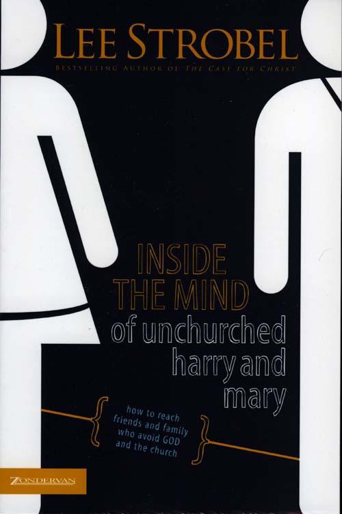 Inside the Mind of Unchurched Harry and Mary: How to Reach Friends and Family Who Avoid God and the Church