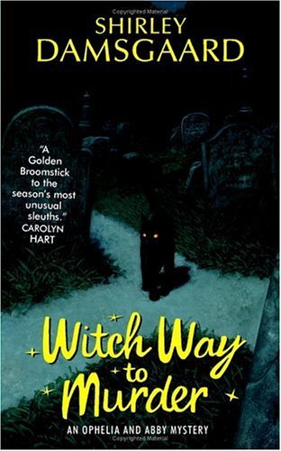 Witch Way to Murder (Ophelia &amp; Abby Mysteries, No. 1): An Ophelia and Abby Mystery (Abby and Ophelia Series)