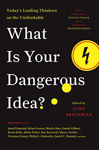 What Is Your Dangerous Idea?: Today's Leading Thinkers on the Unthinkable (Edge Question Series)