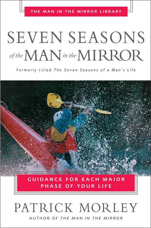 Seven Seasons of the Man in the Mirror: Guidance for Each Major Phase of Your Life (Man in the Mirror Library)