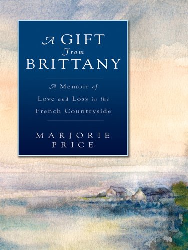 A Gift from Brittany: A Memoir of Love and Loss in the French Countryside