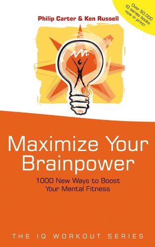 Maximize Your Brainpower: 1000 New Ways To Boost Your Mental Fitness (The IQ Workout Series Book 10)