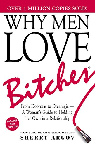 Why Men Love Bitches: From Doormat to Dreamgirl&mdash;A Woman's Guide to Holding Her Own in a Relationship