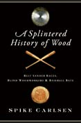 A Splintered History of Wood: Belt-Sander Races, Blind Woodworkers, and Baseball Bats