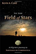 To the Field of Stars: A Pilgrim's Journey to Santiago de Compostela