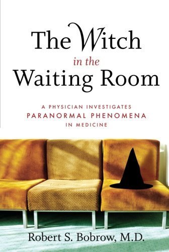 The Witch in the Waiting Room: A Physician Investigates Paranormal Phenomena in Medicine