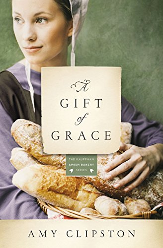 A Gift of Grace: A Novel (Kauffman Amish Bakery Series Book 1)