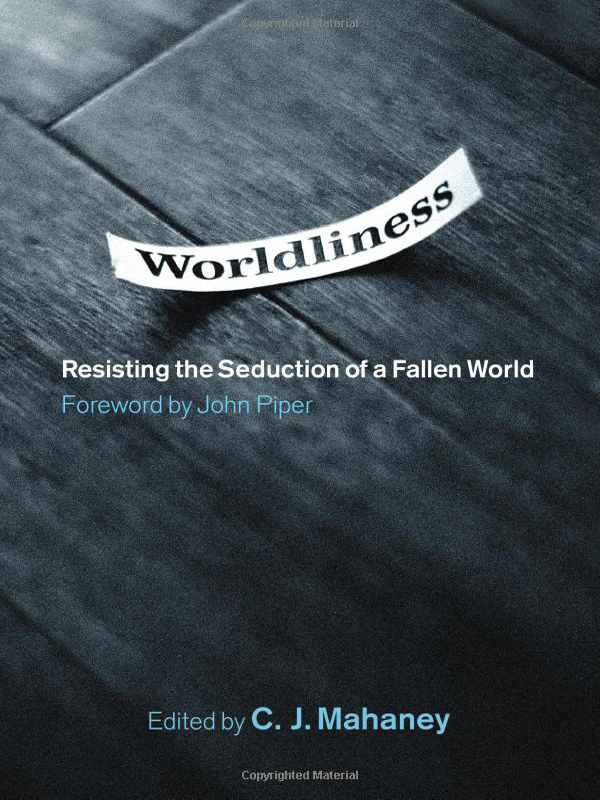 Worldliness (Foreword by John Piper): Resisting the Seduction of a Fallen World