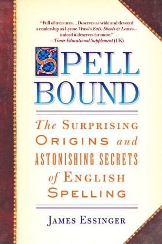 Spellbound: The Surprising Origins and Astonishing Secrets of English Spelling