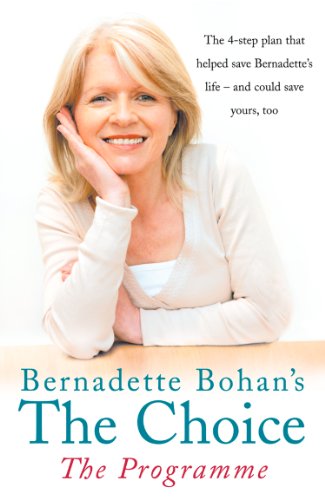 Bernadette Bohan&rsquo;s The Choice: The Programme: The simple health plan that saved Bernadette&rsquo;s life &ndash; and could help save yours too: The Simple Health Plan ... Life - and Could Help Save Yours Too