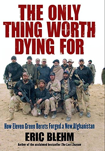 The Only Thing Worth Dying For: How Eleven Green Berets Fought for a New Afghanistan (P.S.)