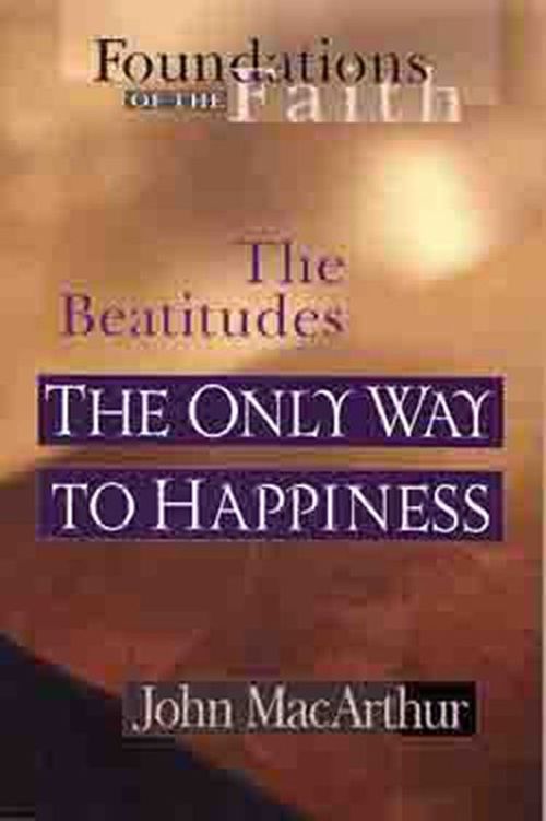 The Only Way To Happiness: The Beatitudes (Foundations of the Faith)