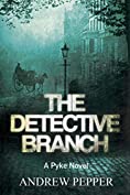 The Detective Branch: From the author of The Last Days of Newgate (A Pyke Mystery series Book 4)