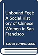 Unbound Feet: A Social History of Chinese Women in San Francisco