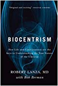 Biocentrism: How Life and Consciousness are the Keys to Understanding the True Nature of the Universe