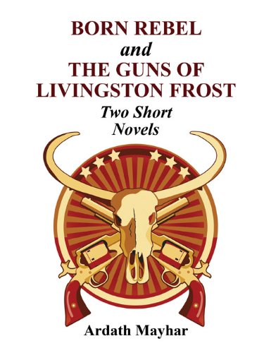 &quot;Born Rebel&quot; and &quot;The Guns of Livingston Frost&quot; - Two Short Novels