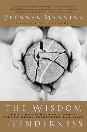 The Wisdom of Tenderness: What Happens When God's Firece Mercy Transforms Our Lives