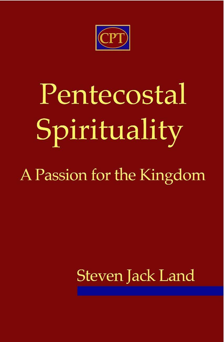 Pentecostal Spirituality: A Passion for the Kingdom