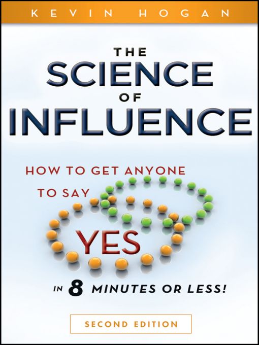 The Science of Influence: How to Get Anyone to Say "Yes" in 8 Minutes or Less!