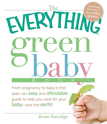 The Everything Green Baby Book: From pregnancy to baby's first year - an easy and affordable guide to help you care for your baby - and for the earth! (Everything&reg;)