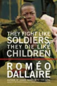 They Fight Like Soldiers, They Die Like Children: The Global Quest to Eradicate the Use of Child Soldiers