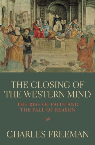 The Closing Of The Western Mind: The Rise of Faith and the Fall of Reason