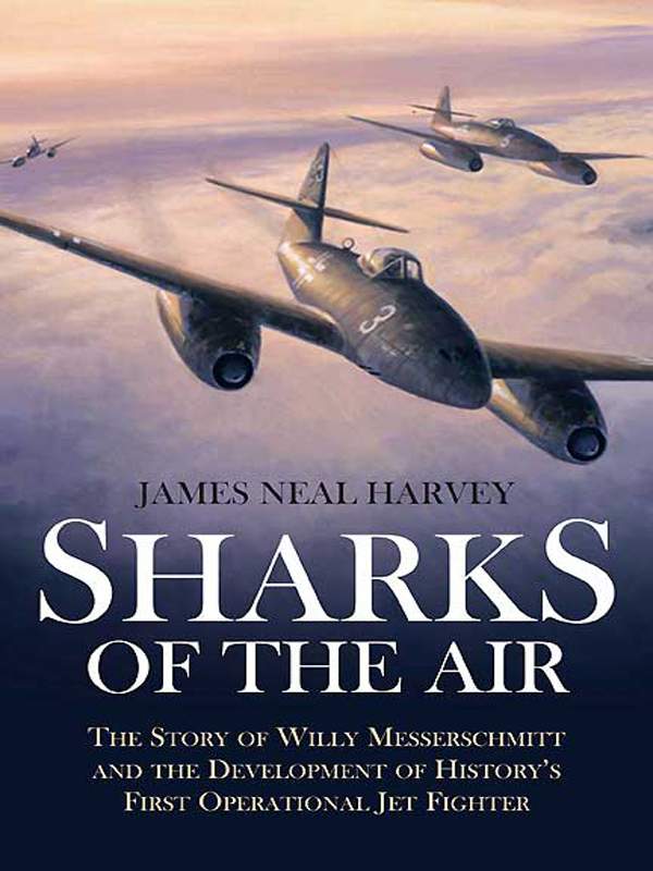 Sharks of the Air: Willy Messerschmitt and How He Built the World’s First Operational Jet Fighter