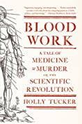 Blood Work: A Tale of Medicine and Murder in the Scientific Revolution