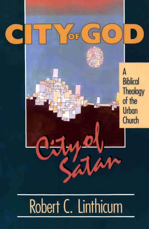 City of God, City of Satan: A Biblical Theology of the Urban City