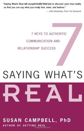 Saying What's Real: 7 Keys to Authentic Communication and Relationship Success