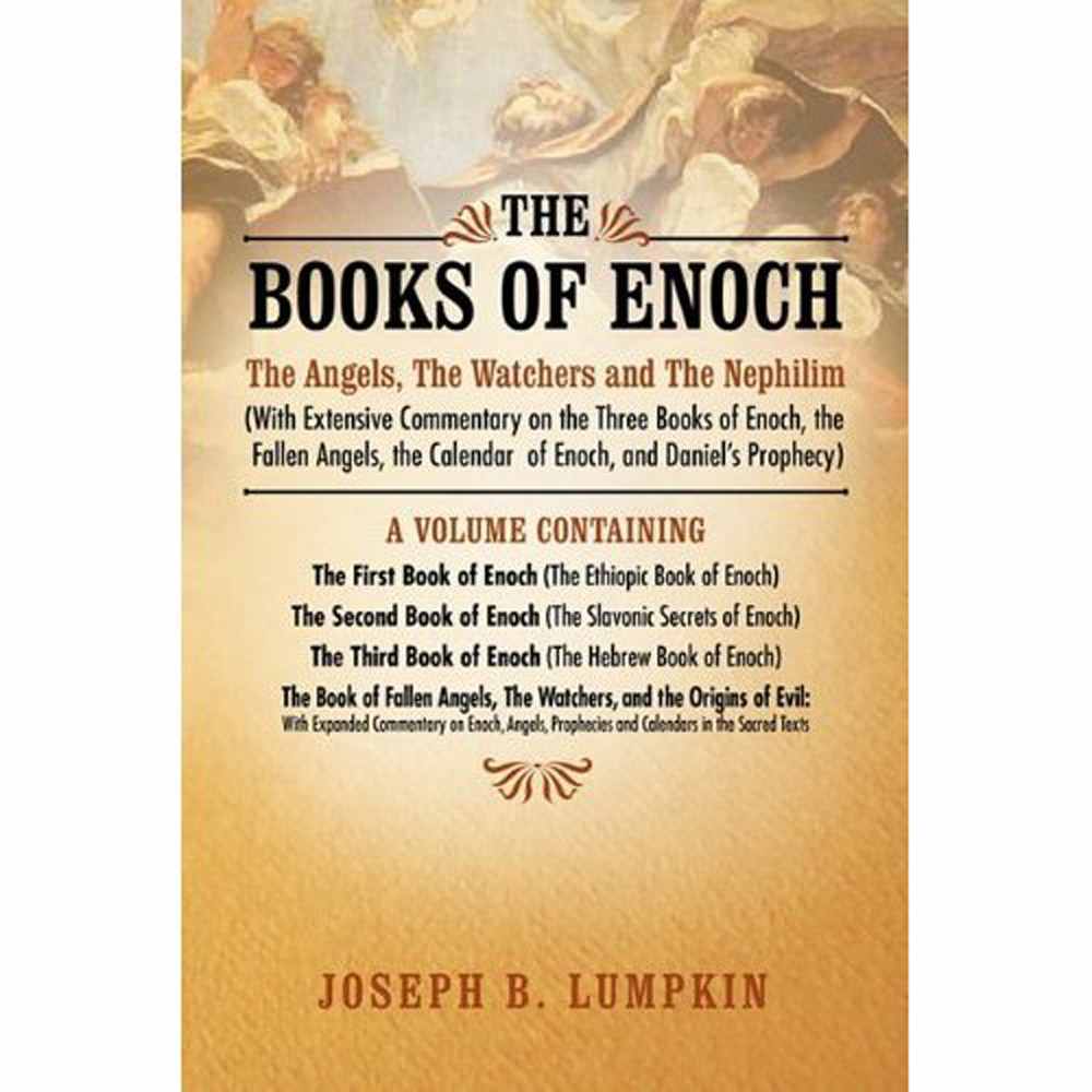 The Books of Enoch: The Angels, The Watchers and The Nephilim (With Extensive Commentary on the Three Books of Enoch, the Fallen Angels, the Calendar of Enoch, and Daniel&rsquo;s Prophecy)