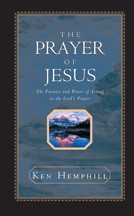 The Prayer of Jesus : The Promise and Power of Living in the Lord's Prayer