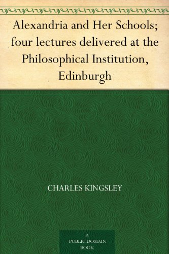 Alexandria and Her Schools; four lectures delivered at the Philosophical Institution, Edinburgh