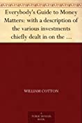 Everybody's Guide to Money Matters: with a description of the various investments chiefly dealt in on the stock exchange, and the mode of dealing therein