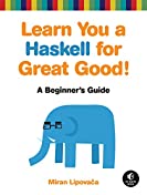 Learn You a Haskell for Great Good!: A Beginner's Guide