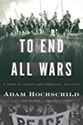 To End All Wars: A Story of Loyalty and Rebellion, 1914-1918