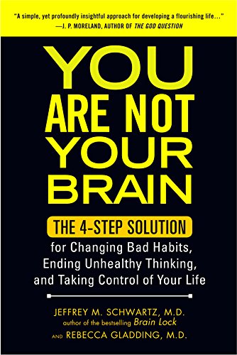 You Are Not Your Brain: The 4-Step Solution for Changing Bad Habits, Ending Unhealthy Thinking, and Taki ng Control of Your Life